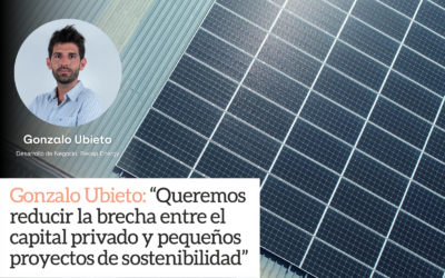 Gonzalo Ubieto, Director de Desarrollo de Negocio Ibérica: “Queremos cerrar la brecha entre capital privado y pequeña proyectos de sustentabilidad”